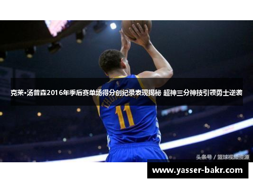 克莱·汤普森2016年季后赛单场得分创纪录表现揭秘 超神三分神技引领勇士逆袭