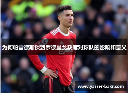 为何帕雷德斯谈到罗德里戈缺席对球队的影响和意义