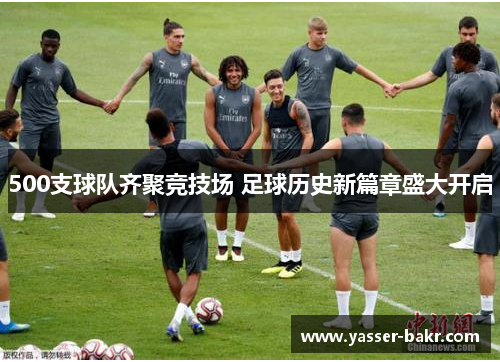 500支球队齐聚竞技场 足球历史新篇章盛大开启