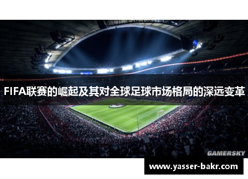 FIFA联赛的崛起及其对全球足球市场格局的深远变革
