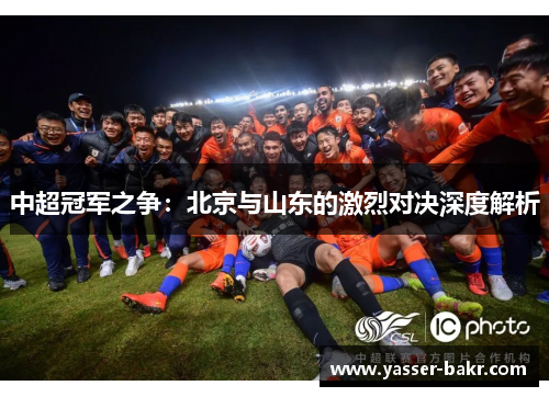 中超冠军之争：北京与山东的激烈对决深度解析