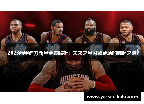 2023西甲潜力新星全景解析：未来之星闪耀赛场的崛起之路