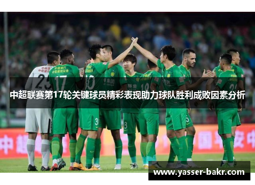中超联赛第17轮关键球员精彩表现助力球队胜利成败因素分析