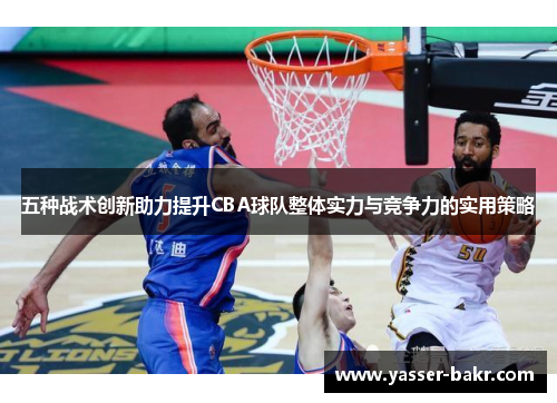 五种战术创新助力提升CBA球队整体实力与竞争力的实用策略