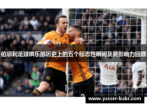 伯恩利足球俱乐部历史上的五个标志性瞬间及其影响力回顾
