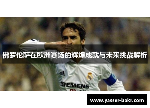 佛罗伦萨在欧洲赛场的辉煌成就与未来挑战解析