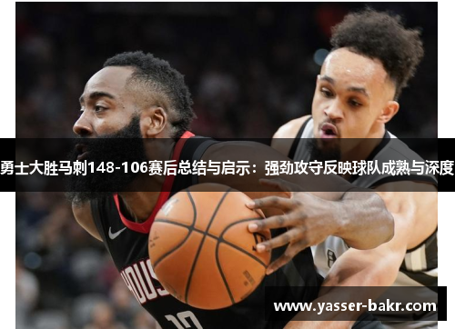 勇士大胜马刺148-106赛后总结与启示：强劲攻守反映球队成熟与深度
