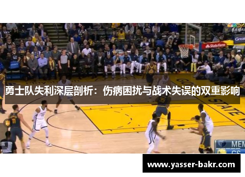 勇士队失利深层剖析：伤病困扰与战术失误的双重影响