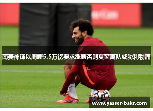 南美神锋以周薪5.5万镑要求涨薪否则夏窗离队威胁利物浦