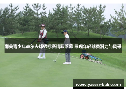 南美青少年高尔夫球锦标赛精彩落幕 展现年轻球员潜力与风采