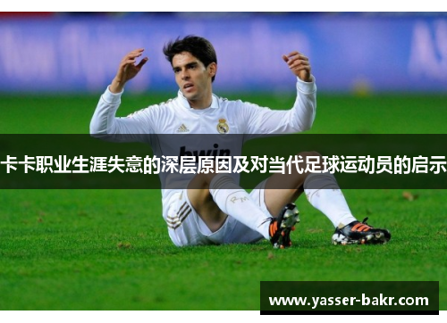卡卡职业生涯失意的深层原因及对当代足球运动员的启示 卡卡职业生涯失意的深层原因及对当代足球运动员的启示
