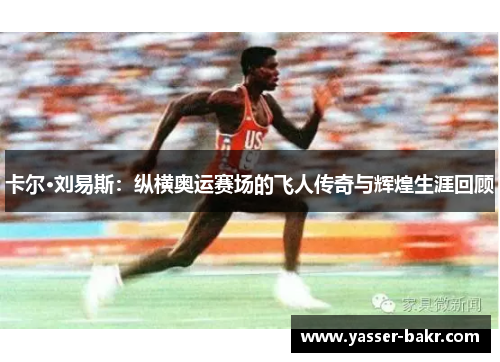 卡尔·刘易斯：纵横奥运赛场的飞人传奇与辉煌生涯回顾