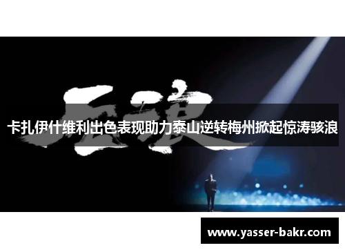 卡扎伊什维利出色表现助力泰山逆转梅州掀起惊涛骇浪