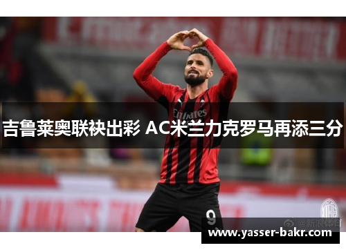 吉鲁莱奥联袂出彩 AC米兰力克罗马再添三分
