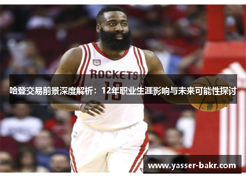哈登交易前景深度解析：12年职业生涯影响与未来可能性探讨