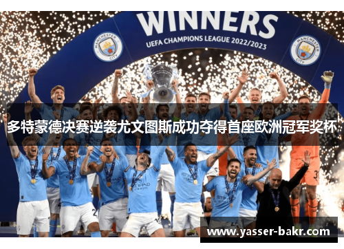 多特蒙德决赛逆袭尤文图斯成功夺得首座欧洲冠军奖杯