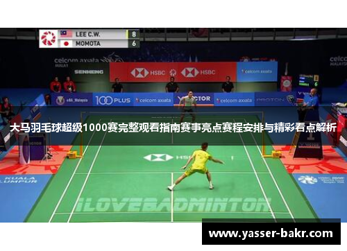 大马羽毛球超级1000赛完整观看指南赛事亮点赛程安排与精彩看点解析