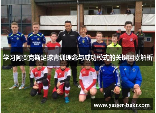 学习阿贾克斯足球青训理念与成功模式的关键因素解析